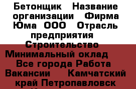 Бетонщик › Название организации ­ Фирма Юма, ООО › Отрасль предприятия ­ Строительство › Минимальный оклад ­ 1 - Все города Работа » Вакансии   . Камчатский край,Петропавловск-Камчатский г.